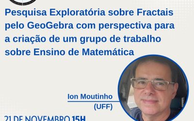 Palestra Presencial: “Pesquisa Exploratória sobre Fractais pelo GeoGebra com perspectiva para a criação de um grupo de trabalho sobre Ensino de Matemática”